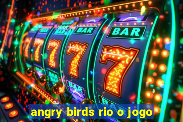 angry birds rio o jogo